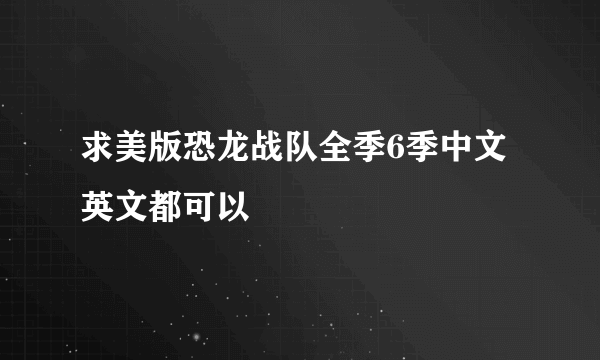 求美版恐龙战队全季6季中文英文都可以