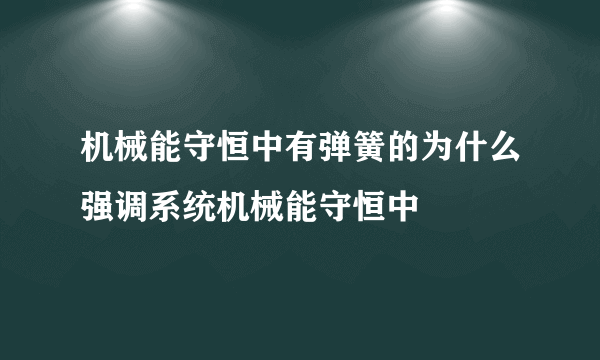 机械能守恒中有弹簧的为什么强调系统机械能守恒中