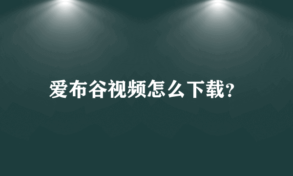 爱布谷视频怎么下载？