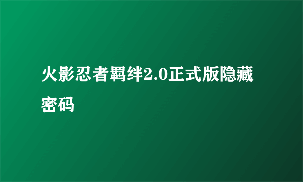 火影忍者羁绊2.0正式版隐藏密码