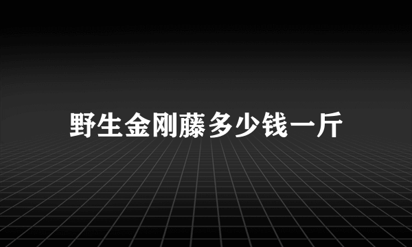 野生金刚藤多少钱一斤