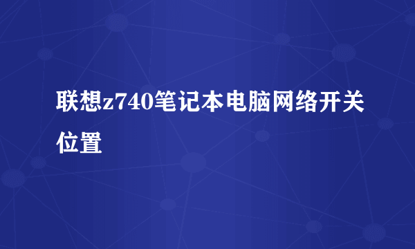 联想z740笔记本电脑网络开关位置