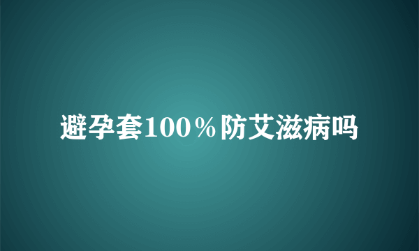 避孕套100％防艾滋病吗