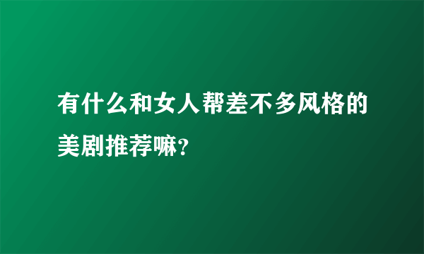 有什么和女人帮差不多风格的美剧推荐嘛？