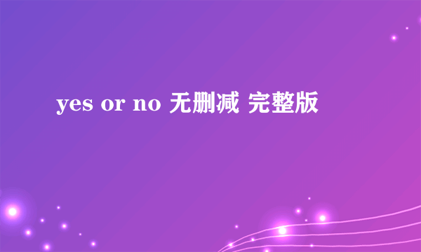 yes or no 无删减 完整版