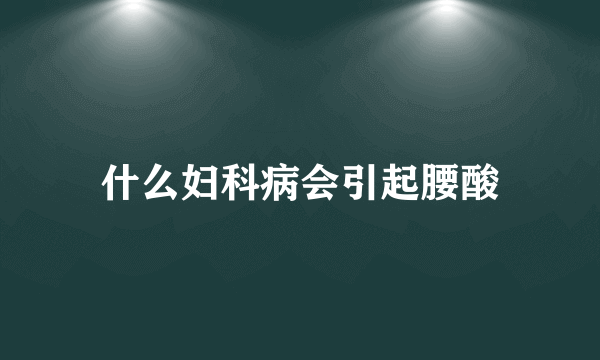 什么妇科病会引起腰酸