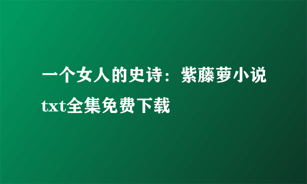 一个女人的史诗：紫藤萝小说txt全集免费下载