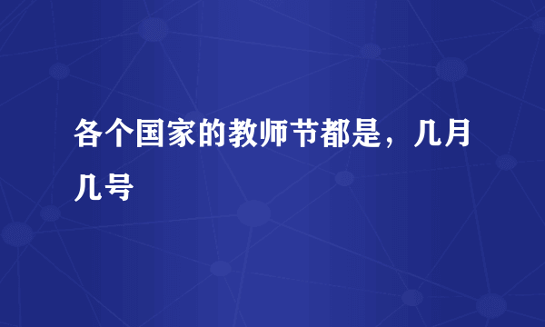 各个国家的教师节都是，几月几号