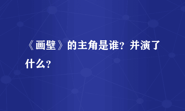 《画壁》的主角是谁？并演了什么？