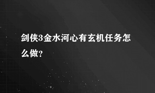 剑侠3金水河心有玄机任务怎么做？