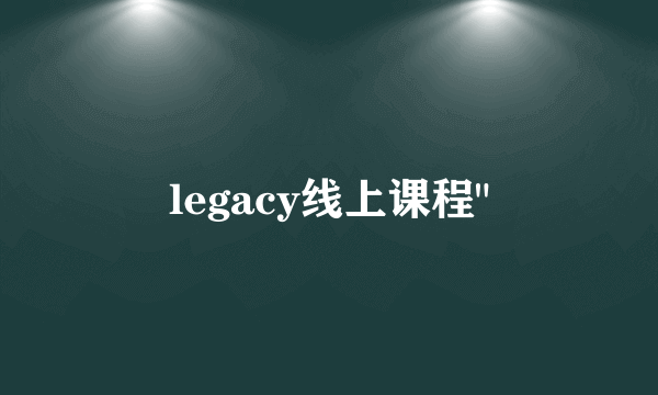 legacy线上课程