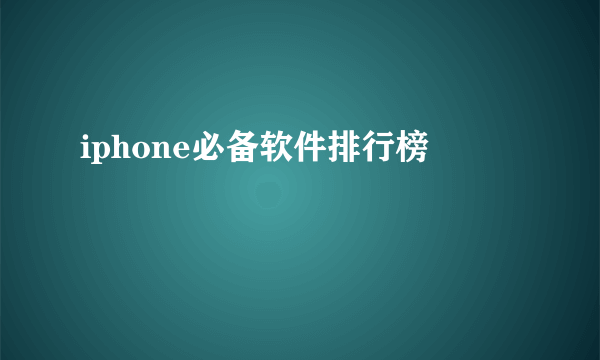 iphone必备软件排行榜