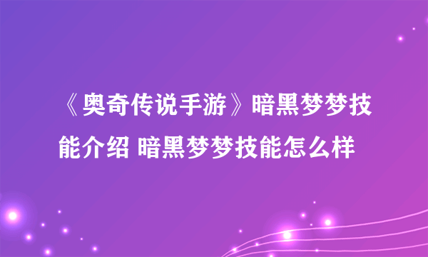 《奥奇传说手游》暗黑梦梦技能介绍 暗黑梦梦技能怎么样