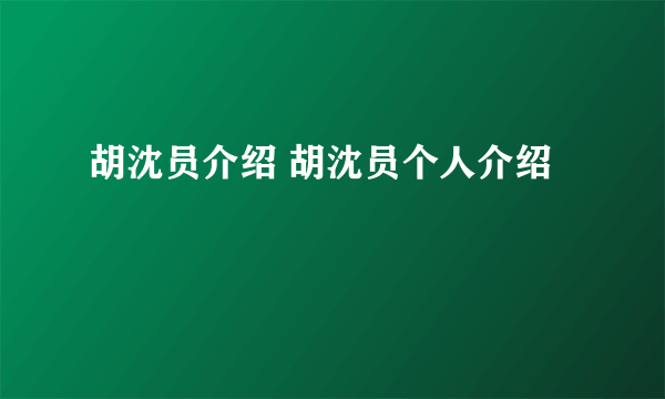 胡沈员介绍 胡沈员个人介绍