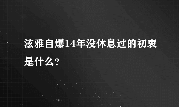 泫雅自爆14年没休息过的初衷是什么？