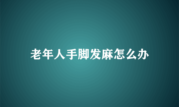 老年人手脚发麻怎么办