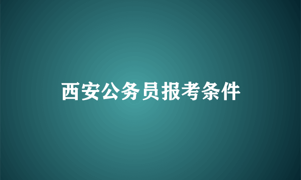 西安公务员报考条件