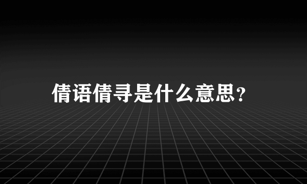 倩语倩寻是什么意思？