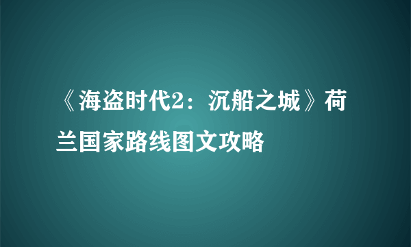 《海盗时代2：沉船之城》荷兰国家路线图文攻略