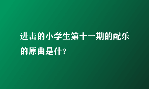 进击的小学生第十一期的配乐的原曲是什？