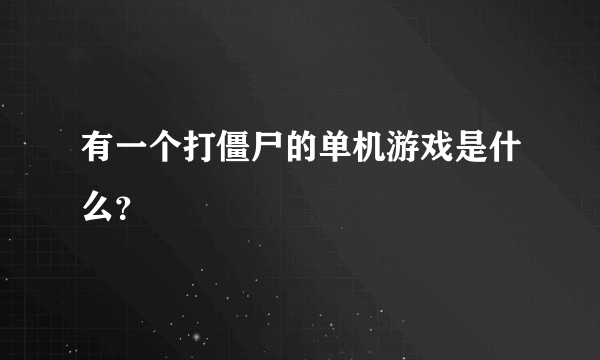 有一个打僵尸的单机游戏是什么？