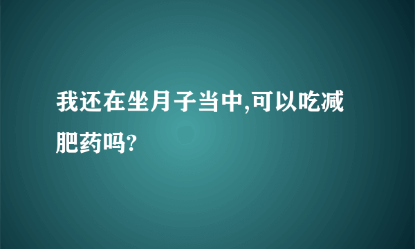 我还在坐月子当中,可以吃减肥药吗?