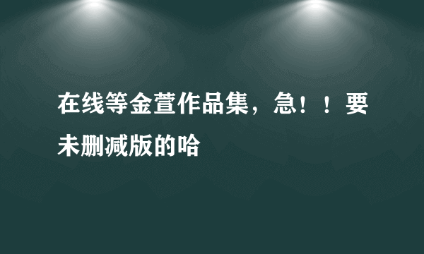 在线等金萱作品集，急！！要未删减版的哈