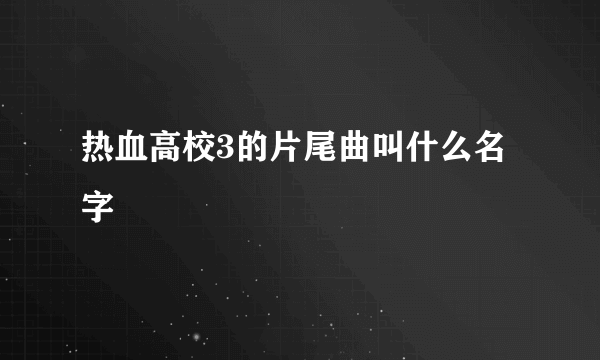 热血高校3的片尾曲叫什么名字