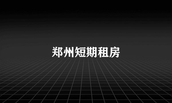 郑州短期租房