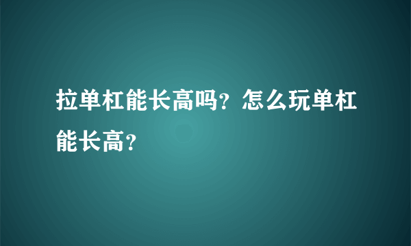 拉单杠能长高吗？怎么玩单杠能长高？