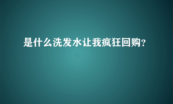 是什么洗发水让我疯狂回购？