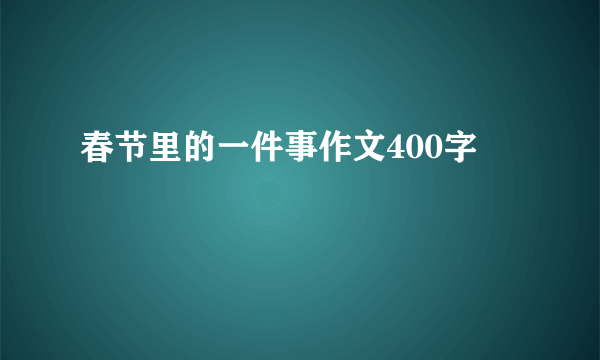 春节里的一件事作文400字