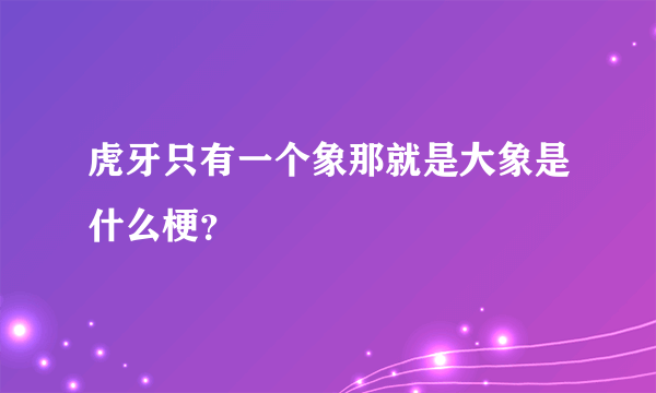 虎牙只有一个象那就是大象是什么梗？