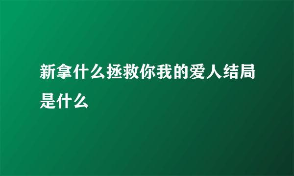 新拿什么拯救你我的爱人结局是什么