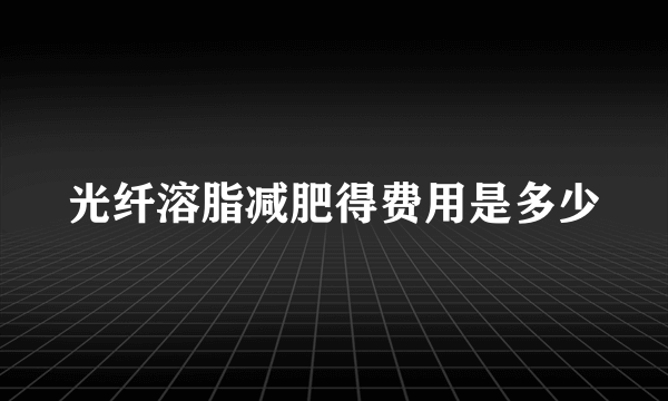 光纤溶脂减肥得费用是多少