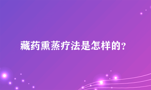 藏药熏蒸疗法是怎样的？