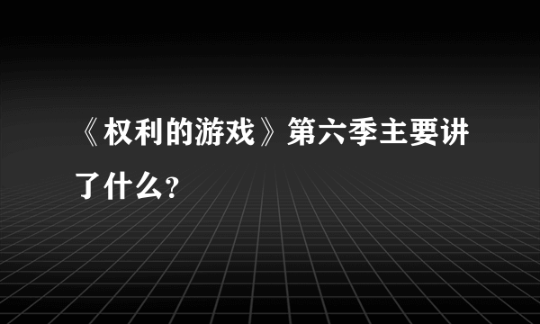 《权利的游戏》第六季主要讲了什么？