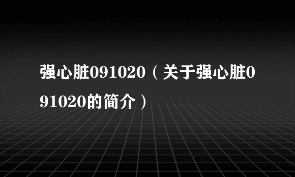 强心脏091020（关于强心脏091020的简介）