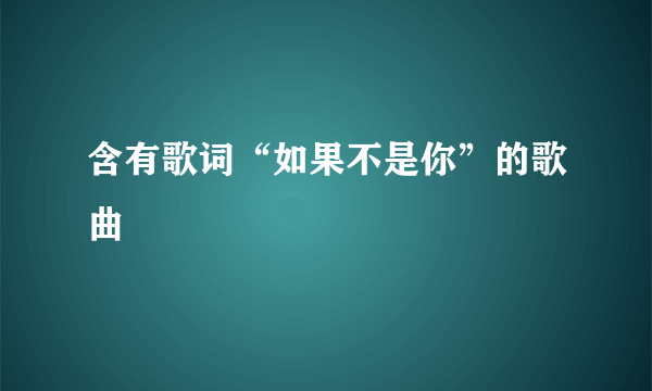 含有歌词“如果不是你”的歌曲