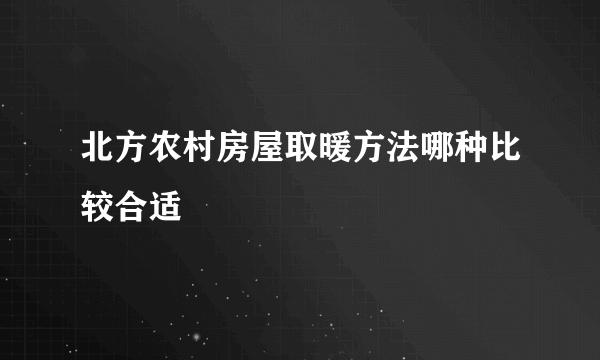 北方农村房屋取暖方法哪种比较合适