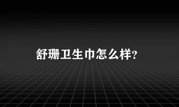 舒珊卫生巾怎么样？