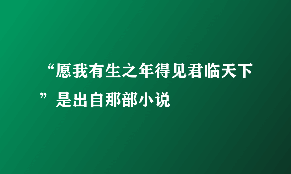 “愿我有生之年得见君临天下”是出自那部小说