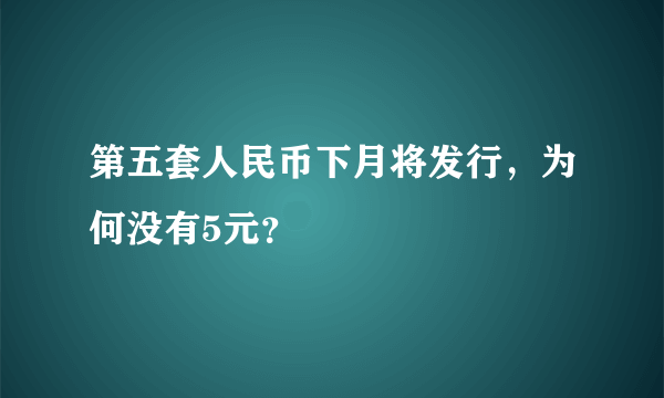 第五套人民币下月将发行，为何没有5元？