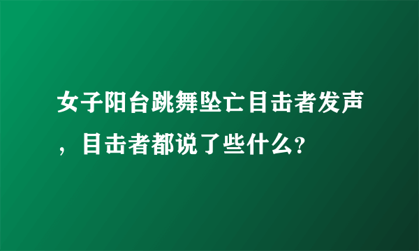 女子阳台跳舞坠亡目击者发声，目击者都说了些什么？