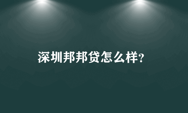 深圳邦邦贷怎么样？