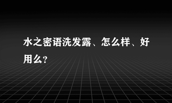 水之密语洗发露、怎么样、好用么？