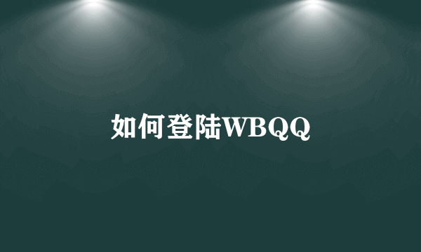 如何登陆WBQQ