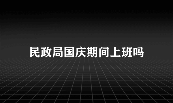 民政局国庆期间上班吗