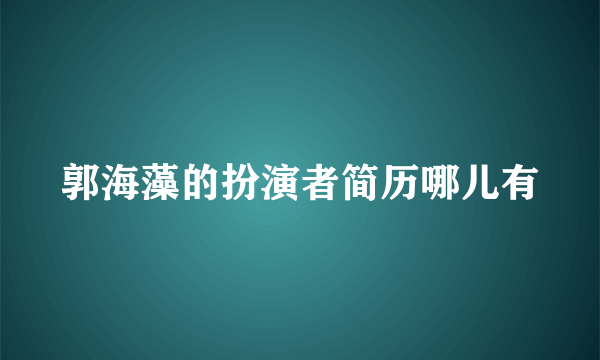 郭海藻的扮演者简历哪儿有