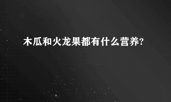 木瓜和火龙果都有什么营养?